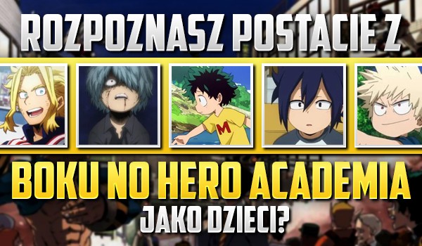 Czy rozpoznasz te postacie z „Boku no Hero Academia” jako dzieci?