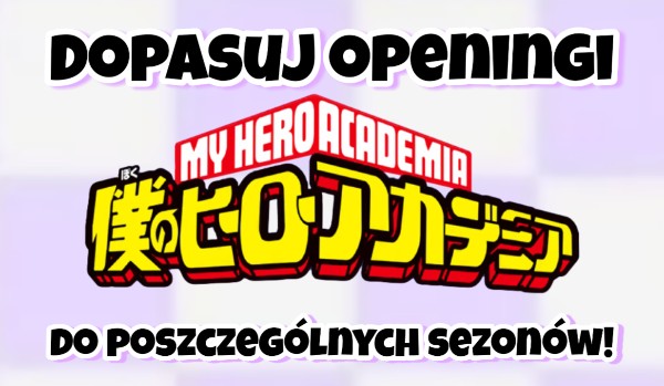 Dopasuj openingi z „Boku no Hero Academia” do poszczególnych sezonów!
