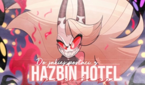 Do jakiej postaci z Hazbin Hotel pasujesz?