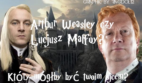 Arthur Weasley czy Lucjusz Malfoy? Który mógłby zostać twoim ojcem?