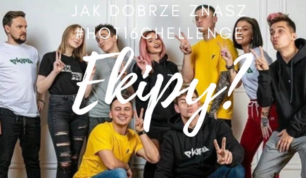 Jak dobrze znasz #Hot16Challenge Ekipy Friza!