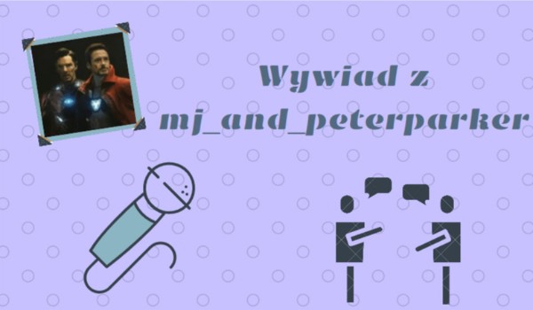 Wywiad z mj_and_peterparker