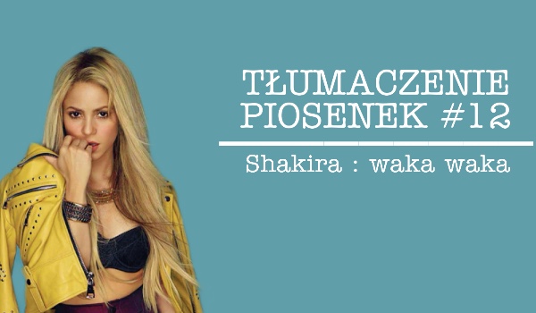 TŁUMACZENIE PIOSENEK #12 – Shakira Waka Waka