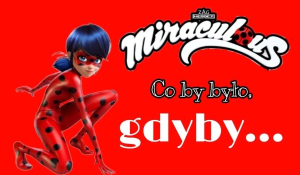 miraculum co by było gdyby