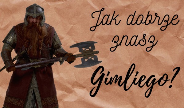 Jak dobrze znasz Gimliego?