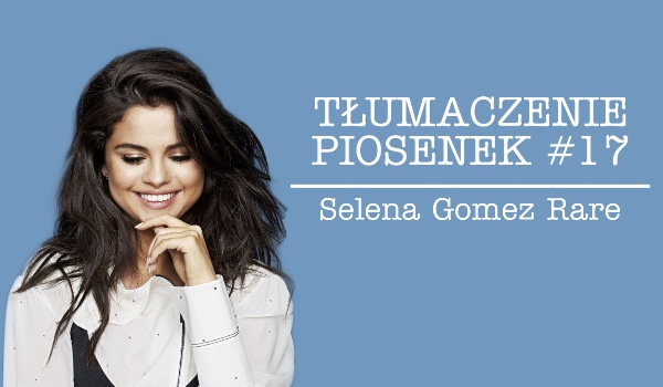 TŁUMACZENIE PIOSNEK #17 Selena Gomez Rare