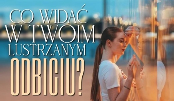 Co widać w Twoim lustrzanym odbiciu?