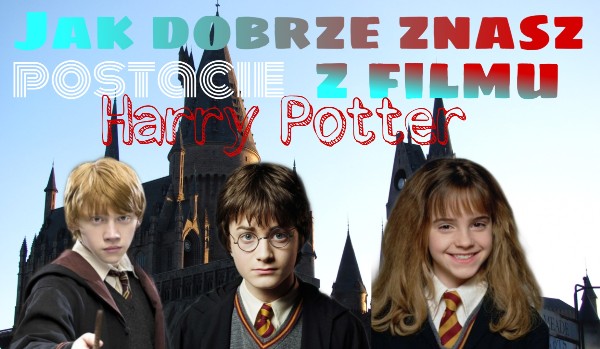 Jak dobrze znasz postacie z filmu Harry Potter?