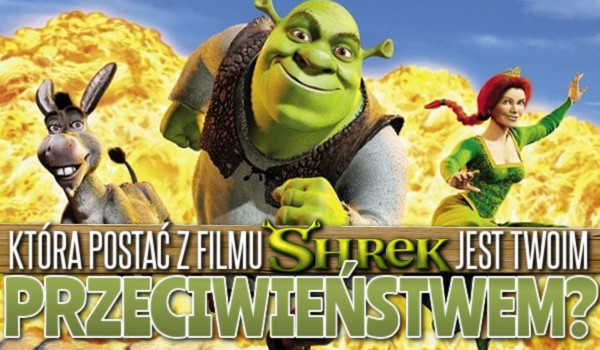 Która postać ze „Shreka” jest Twoim przeciwieństwem?