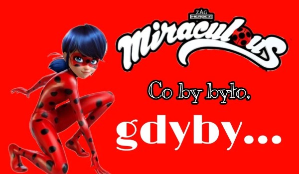 Miraculum co by było gdyby 6