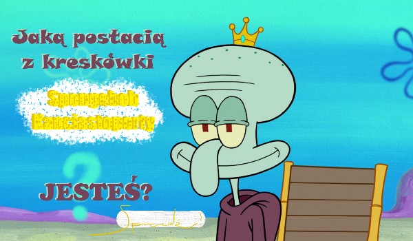 Jaką postacią z kreskówki „Spongebob Kanciastoporty” jesteś?