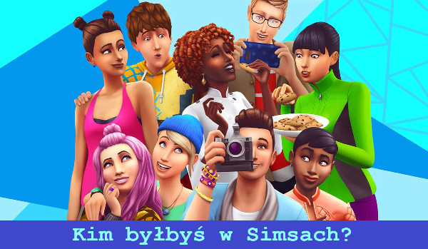 Kim byłbyś w Simsach?