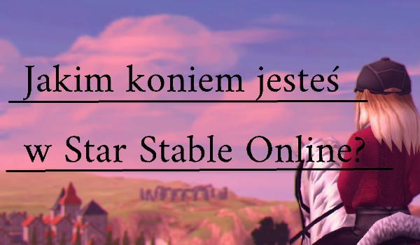 Jakim koniem jesteś w Star Stable Online?