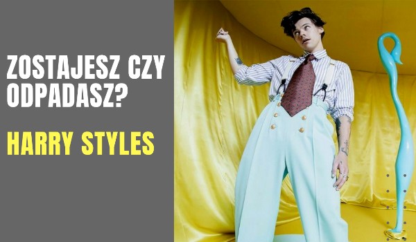 Zostajesz czy Odpadasz Harry Styles!