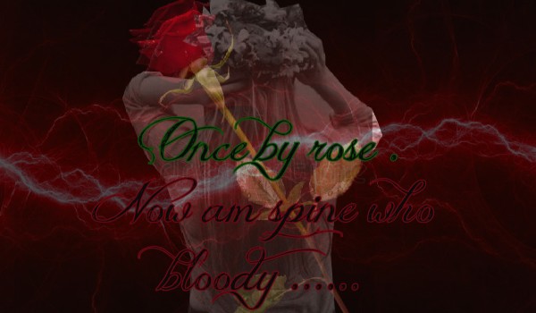 Once by rose .Now am spine who bloody ……#2