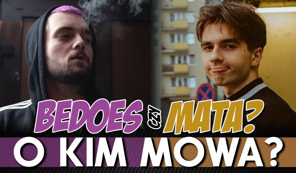 Bedoes czy Mata? – O kim mowa?