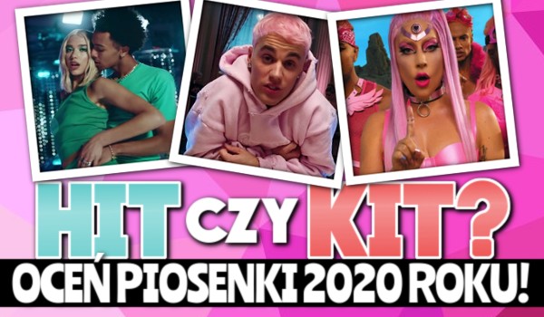 Hit czy kit? Oceń piosenki 2020 roku!