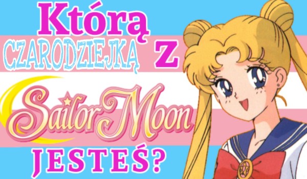 Którą czarodziejką z ,,Sailor Moon” jesteś?