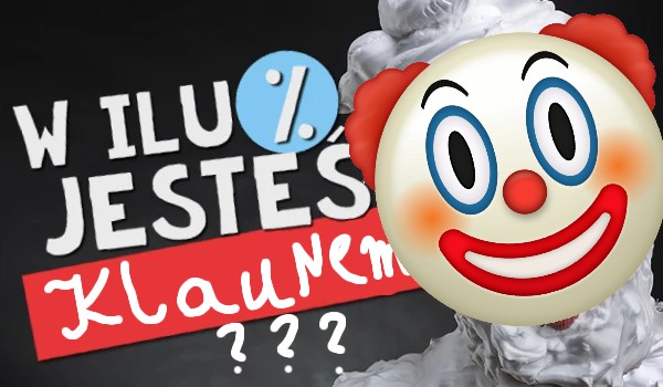 W ilu % jesteś klaunem?