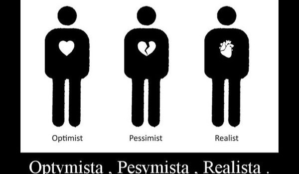 Kim jesteś, pesymistą optymistą czy realistą,