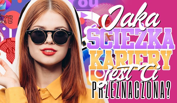 Jaka ścieżka kariery jest Ci przeznaczona?