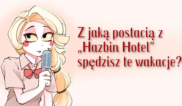 Z jaką postacią z „Hazbin Hotel” spędzisz wakacje?