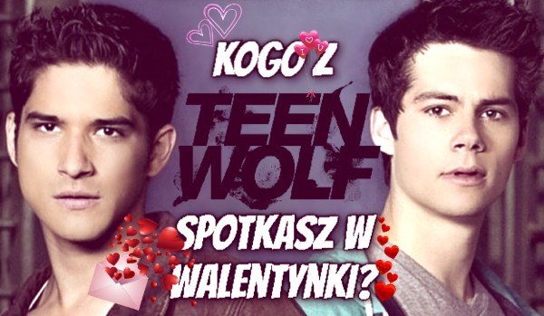 Z kim z Teen Wolf spędzisz Walentynki?
