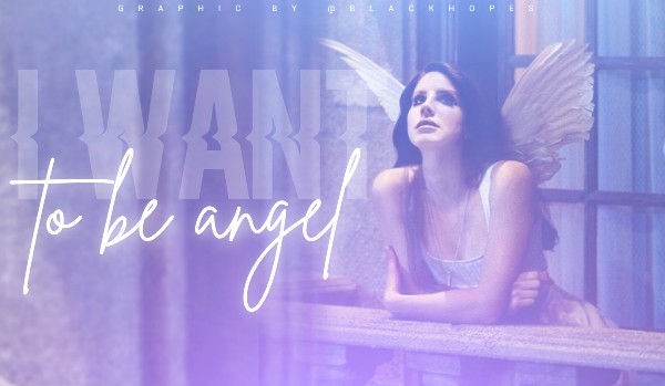 I want to be angel