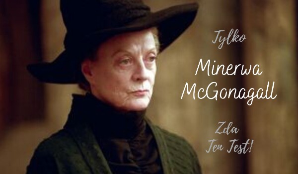 Tylko Minerwa McGonagall zda ten test!