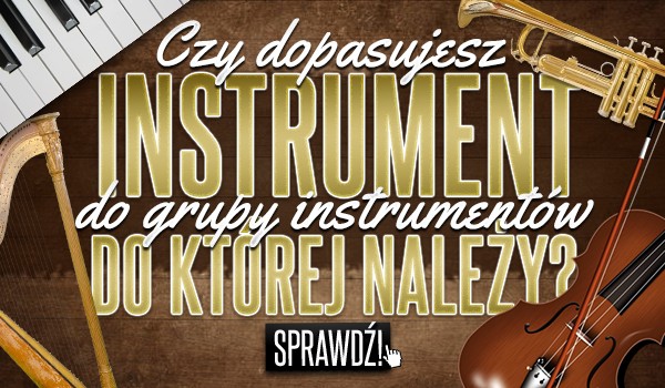 Czy dopasujesz instrument do grupy instrumentów, do której należy?