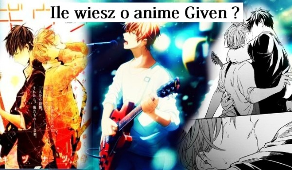Ile wiesz o anime Given