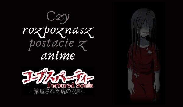 Czy uda ci się rozpoznać postacie z anime Corpse Party?