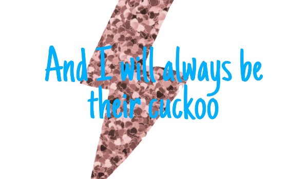 I And I will always be their cuckoo