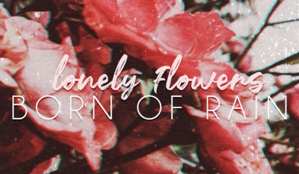 lonely flowers born of rain