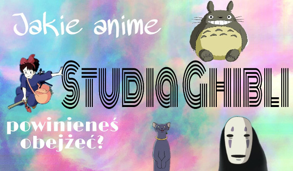 Jakie anime studia Ghibli powinieneś obejrzeć?