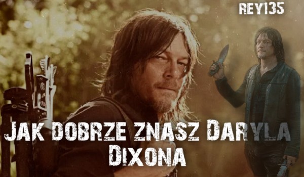 Jak dobrze znasz Daryla Dixona głównego bohatera The Walking Dead
