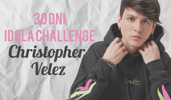 30 dni idola challenge / Christopher Velez