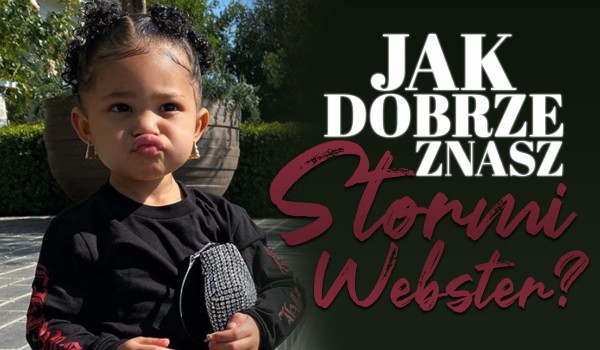 Jak dobrze znasz Stormi Webster?