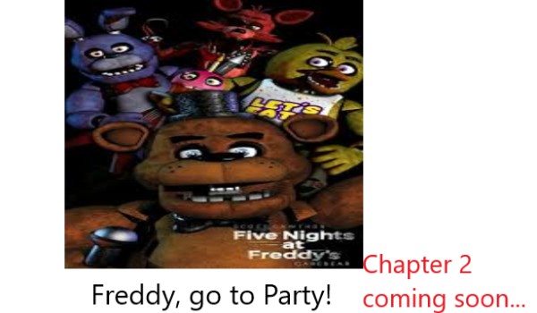 ”Freddy, Go to Party! ” Chapter 2 COMING SOON…