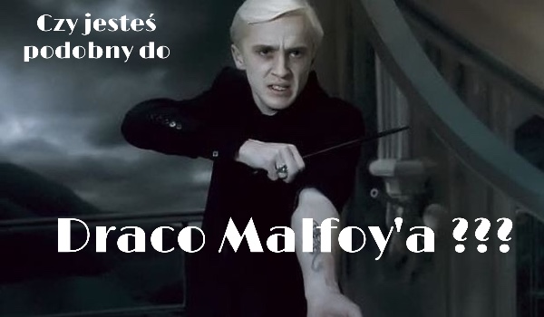 Czy jesteś podobny do Dracona Malfoy’a ???