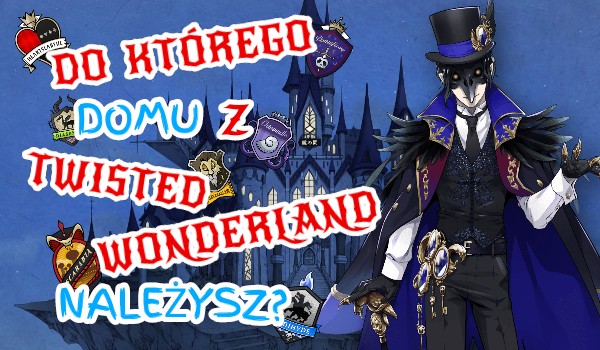 Do którego domu z Twisted Wonderland należysz?