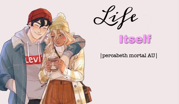 Life Itself |Percabeth mortal AU| ~ Prolog