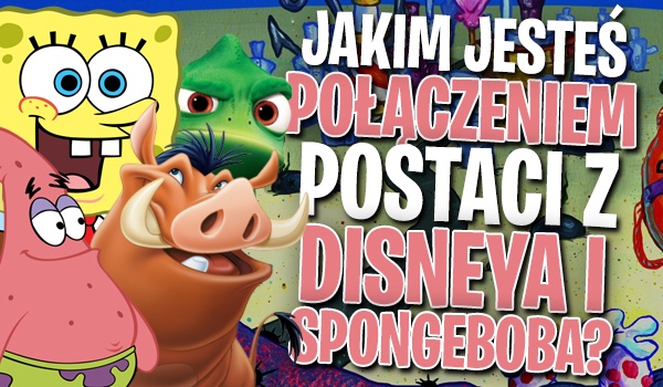 Jakim połączeniem postaci z „Disneya” i „SpongeBoba” jesteś?