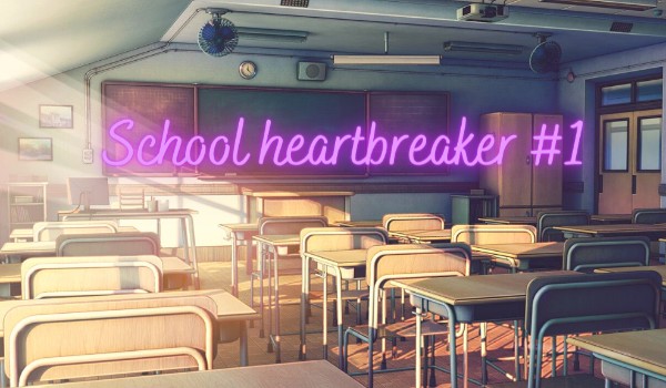 School heartbreaker #1