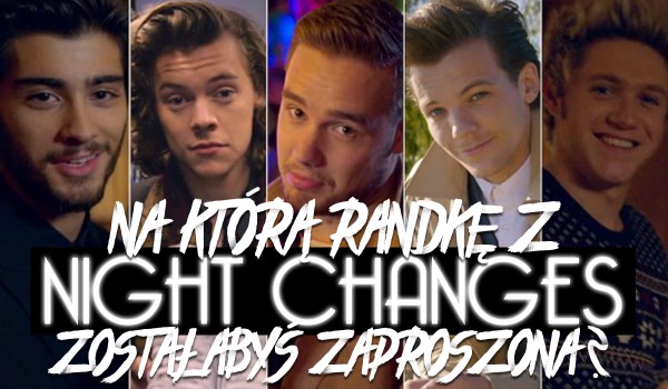 Na którą randkę z „Night Changes” zostałabyś zaproszona?