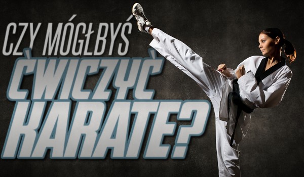 Czy mógłbyś ćwiczyć karate?