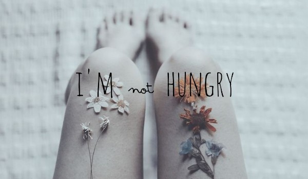 I’m not hungry