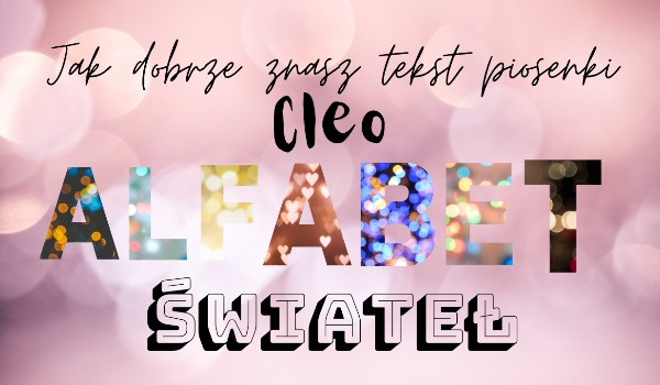 Jak dobrze znasz tekst piosenki „Alfabet świateł” Cleo?