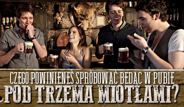Czego powinieneś spróbować będąc w Pubie pod Trzema Miotłami?
