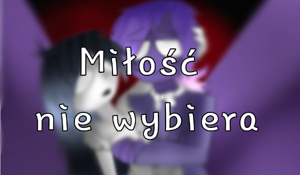Miłość nie wybiera. #5